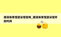 源深体育馆游泳馆官网_源深体育馆游泳馆开放时间