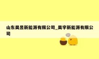 山东昊昱新能源有限公司_昊宇新能源有限公司