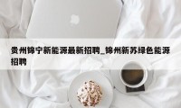 贵州锦宁新能源最新招聘_锦州新苏绿色能源招聘