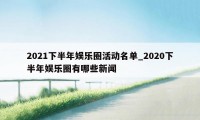 2021下半年娱乐圈活动名单_2020下半年娱乐圈有哪些新闻