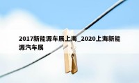 2017新能源车展上海_2020上海新能源汽车展