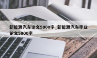 新能源汽车论文5000字_新能源汽车毕业论文5000字