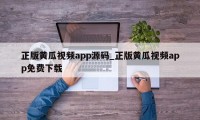 正版黄瓜视频app源码_正版黄瓜视频app免费下载