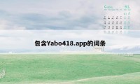 包含Yabo418.app的词条