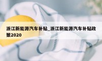 浙江新能源汽车补贴_浙江新能源汽车补贴政策2020