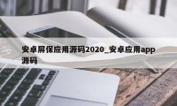 安卓屏保应用源码2020_安卓应用app源码