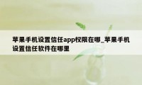 苹果手机设置信任app权限在哪_苹果手机设置信任软件在哪里