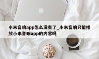 小米音响app怎么没有了_小米音响只能播放小米音响app的内容吗