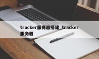 tracker服务器搭建_tracker服务器