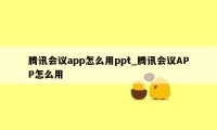 腾讯会议app怎么用ppt_腾讯会议APP怎么用