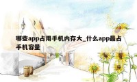 哪些app占用手机内存大_什么app最占手机容量