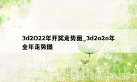 3d2O22年开奖走势图_3d2o2o年全年走势图