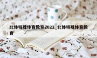 北体特殊体育教育2022_北体特殊体育教育