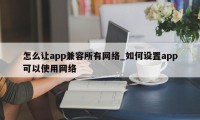 怎么让app兼容所有网络_如何设置app可以使用网络