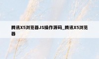 腾讯X5浏览器JS操作源码_腾讯X5浏览器