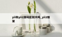 yii和yii2源码区别大吗_yii2框架