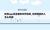 树洞app消息删除如何找回_树洞屏蔽的人怎么找回