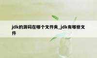 jdk的源码在哪个文件夹_jdk有哪些文件