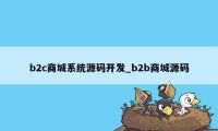 b2c商城系统源码开发_b2b商城源码