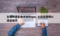 无障碍语音助手软件app_小白无障碍ai语音助手