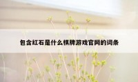 包含红石是什么棋牌游戏官网的词条