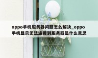 oppo手机服务器问题怎么解决_oppo手机显示无法连接到服务器是什么意思