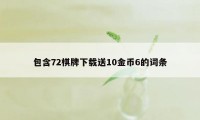 包含72棋牌下载送10金币6的词条