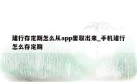 建行存定期怎么从app里取出来_手机建行怎么存定期