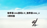 推券客cms源码2.0_推券客cms_v3授权版