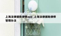 上海法律援助律师app_上海法律援助律师管理办法