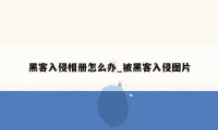 黑客入侵相册怎么办_被黑客入侵图片