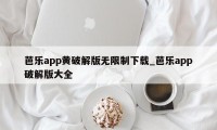 芭乐app黄破解版无限制下载_芭乐app破解版大全