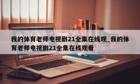 我的体育老师电视剧21全集在线观_我的体育老师电视剧21全集在线观看