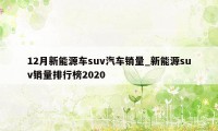 12月新能源车suv汽车销量_新能源suv销量排行榜2020