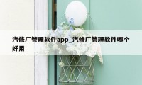 汽修厂管理软件app_汽修厂管理软件哪个好用