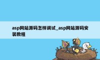 asp网站源码怎样调试_asp网站源码安装教程