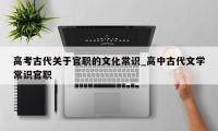 高考古代关于官职的文化常识_高中古代文学常识官职