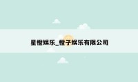 星橙娱乐_橙子娱乐有限公司