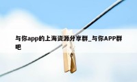 与你app的上海资源分享群_与你APP群吧