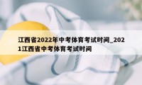 江西省2022年中考体育考试时间_2021江西省中考体育考试时间