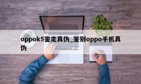 oppok5鉴定真伪_鉴别oppo手机真伪