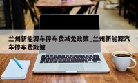 兰州新能源车停车费减免政策_兰州新能源汽车停车费政策