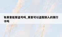 有黑客能帮盗号吗_黑客可以盗取别人的银行卡吗