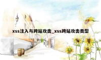 xss注入与跨站攻击_xss跨站攻击类型