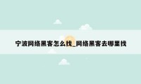 宁波网络黑客怎么找_网络黑客去哪里找