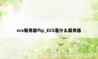 ecs服务器ftp_ECS是什么服务器