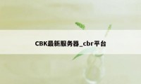 CBK最新服务器_cbr平台