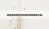 普陀区休闲针织价格走势的简单介绍