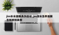 jim补水面膜真伪验证_jm深水急救面膜怎样辨别真假