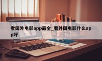 看国外电影app最全_看外国电影什么app好